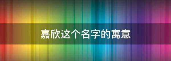嘉欣這個名字的寓意,嘉欣什么意思在名字中圖2