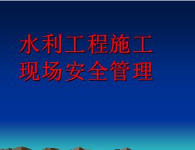 水利工程施工現(xiàn)場安全生產(chǎn)小知識(shí)