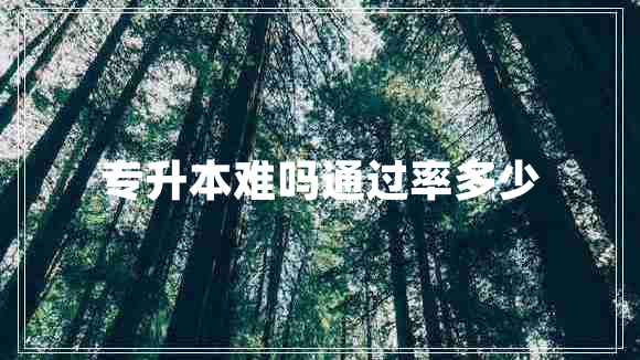 專升本難嗎通過率多少