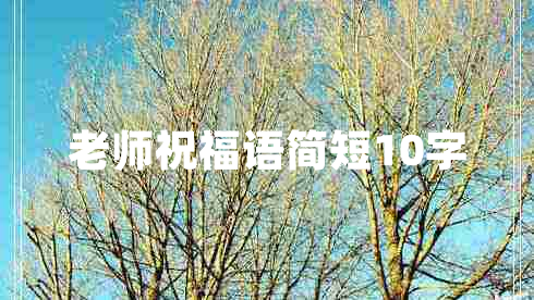 老師祝福語簡(jiǎn)短10字