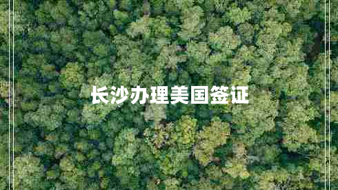 長(zhǎng)沙辦理美國(guó)簽證