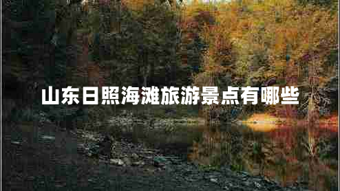 山東日照海灘旅游景點有哪些