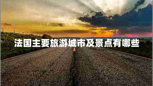 法國主要旅游城市及景點有哪些