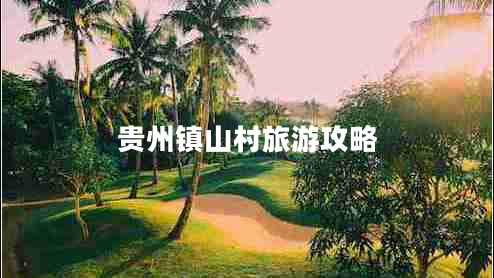 貴州鎮(zhèn)山村旅游攻略