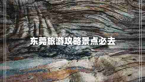 東莞旅游攻略景點必去