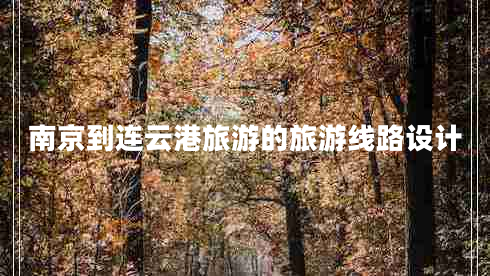 南京到連云港旅游的旅游線路設(shè)計(jì)