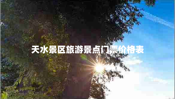 天水景區(qū)旅游景點(diǎn)門(mén)票價(jià)格表