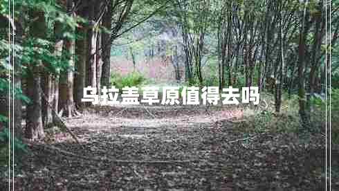 烏拉蓋草原值得去嗎