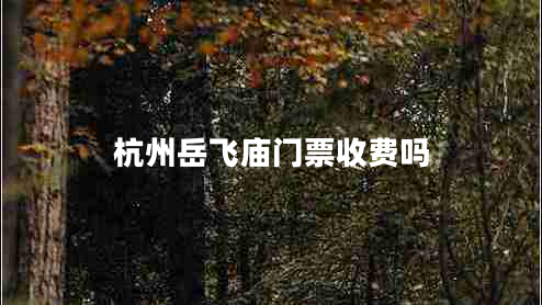 杭州岳飛廟門票收費嗎