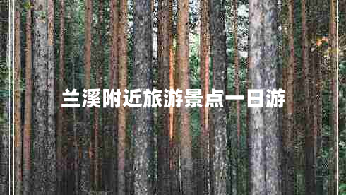 蘭溪附近旅游景點一日游