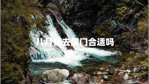 八月初去廈門合適嗎