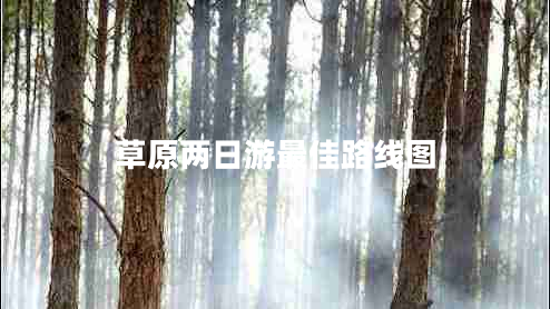 草原兩日游最佳路線圖