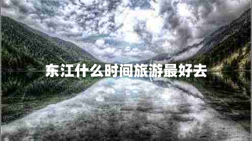 東江什么時間旅游最好去