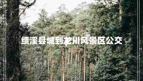 績溪縣城到龍川風(fēng)景區(qū)公交