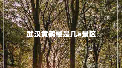 武漢黃鶴樓是幾a景區(qū)