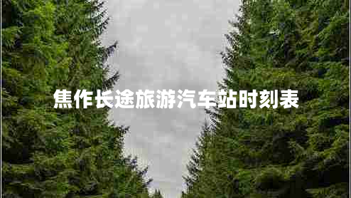 焦作長(zhǎng)途旅游汽車站時(shí)刻表