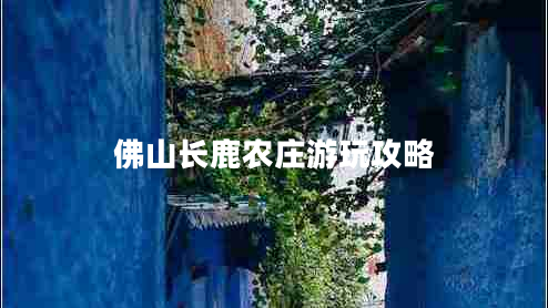 佛山長(zhǎng)鹿農(nóng)莊游玩攻略