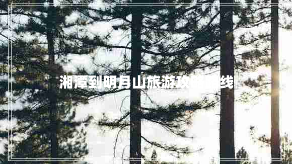 湘潭到明月山旅游攻略路線