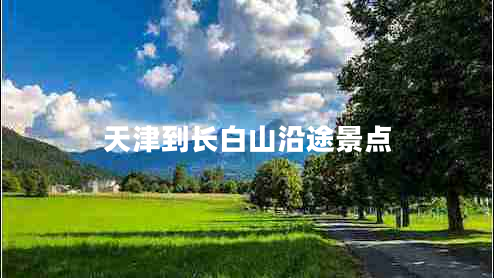 天津到長白山沿途景點