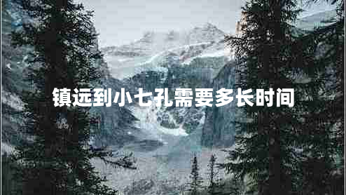 鎮(zhèn)遠(yuǎn)到小七孔需要多長時(shí)間