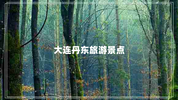 大連丹東旅游景點