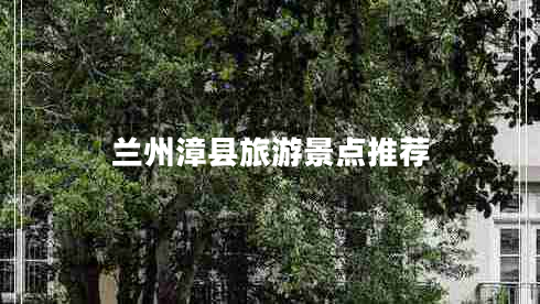 蘭州漳縣旅游景點推薦