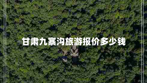 甘肅九寨溝旅游報(bào)價(jià)多少錢