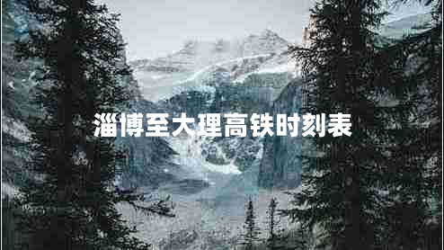 淄博至大理高鐵時刻表