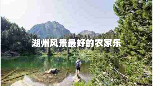湖州風(fēng)景最好的農(nóng)家樂(lè)