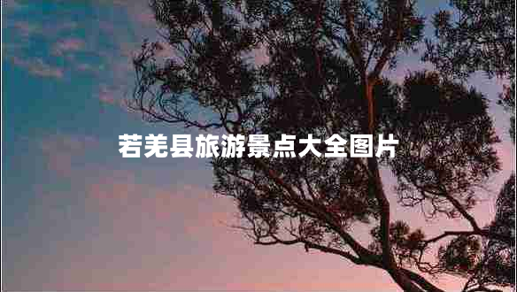 若羌縣旅游景點大全圖片