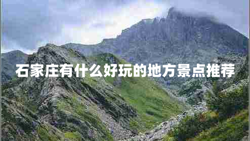 石家莊有什么好玩的地方景點推薦