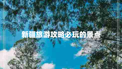 新疆旅游攻略必玩的景點