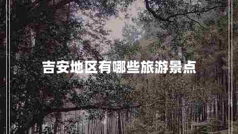 吉安地區(qū)有哪些旅游景點(diǎn)