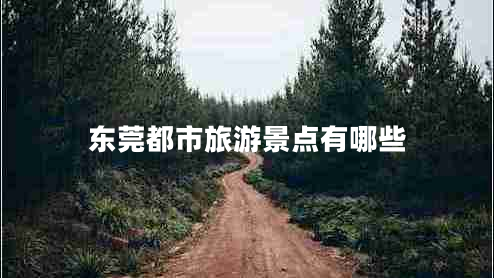 東莞都市旅游景點有哪些