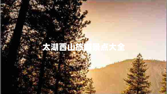 太湖西山旅游景點大全