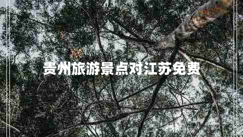 貴州旅游景點(diǎn)對江蘇免費(fèi)