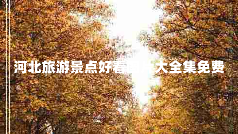 河北旅游景點好看圖片大全集免費