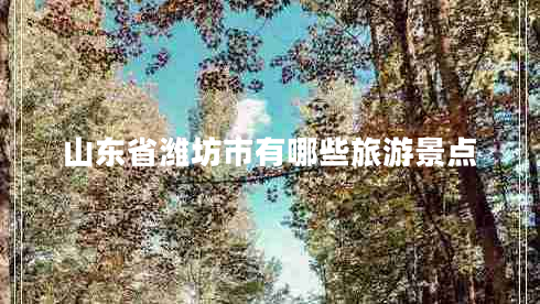 山東省濰坊市有哪些旅游景點