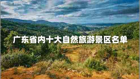 廣東省內十大自然旅游景區(qū)名單