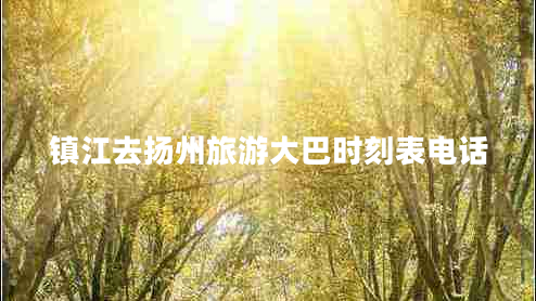 鎮(zhèn)江去揚(yáng)州旅游大巴時(shí)刻表電話