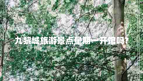 九黎城旅游景點(diǎn)星期一開館嗎?
