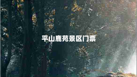 平山鹿苑景區(qū)門票