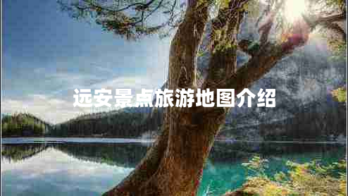 遠(yuǎn)安景點(diǎn)旅游地圖介紹