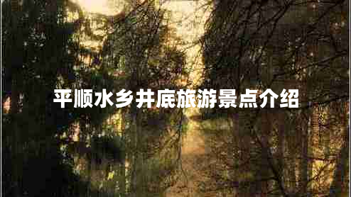 平順?biāo)l(xiāng)井底旅游景點(diǎn)介紹