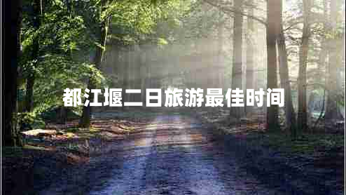 都江堰二日旅游最佳時間