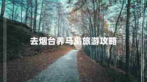 去煙臺養(yǎng)馬島旅游攻略