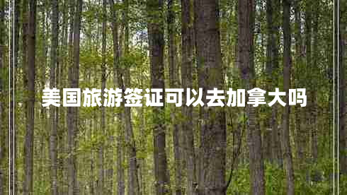 美國(guó)旅游簽證可以去加拿大嗎