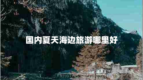 國內(nèi)夏天海邊旅游哪里好