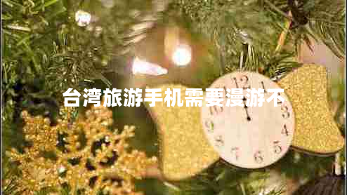 臺(tái)灣旅游手機(jī)需要漫游不