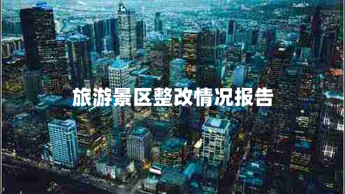 旅游景區(qū)整改情況報告